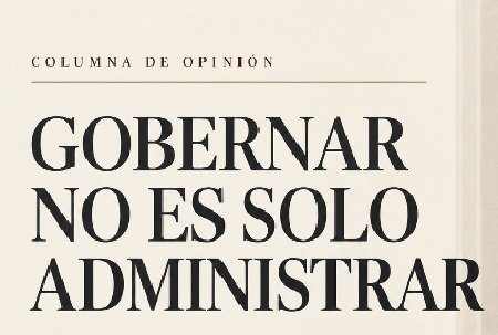 Gobernar no es solo administrar.